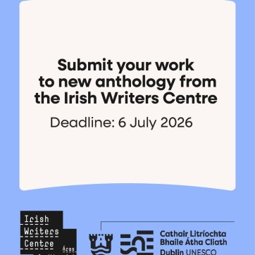 text that reads ' submit your work to a new anthology from the Irish Writers Centre Deadline: 6 July 2026