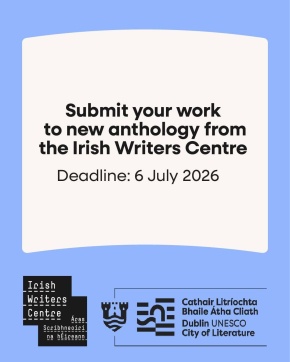text that reads ' submit your work to a new anthology from the Irish Writers Centre Deadline: 6 July 2026